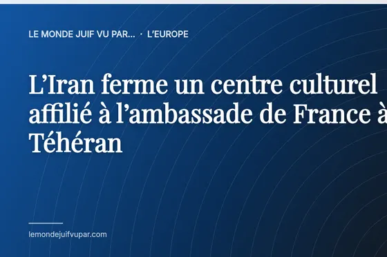 L’Iran ferme un centre culturel affilié à l’ambassade de France à Téhéran