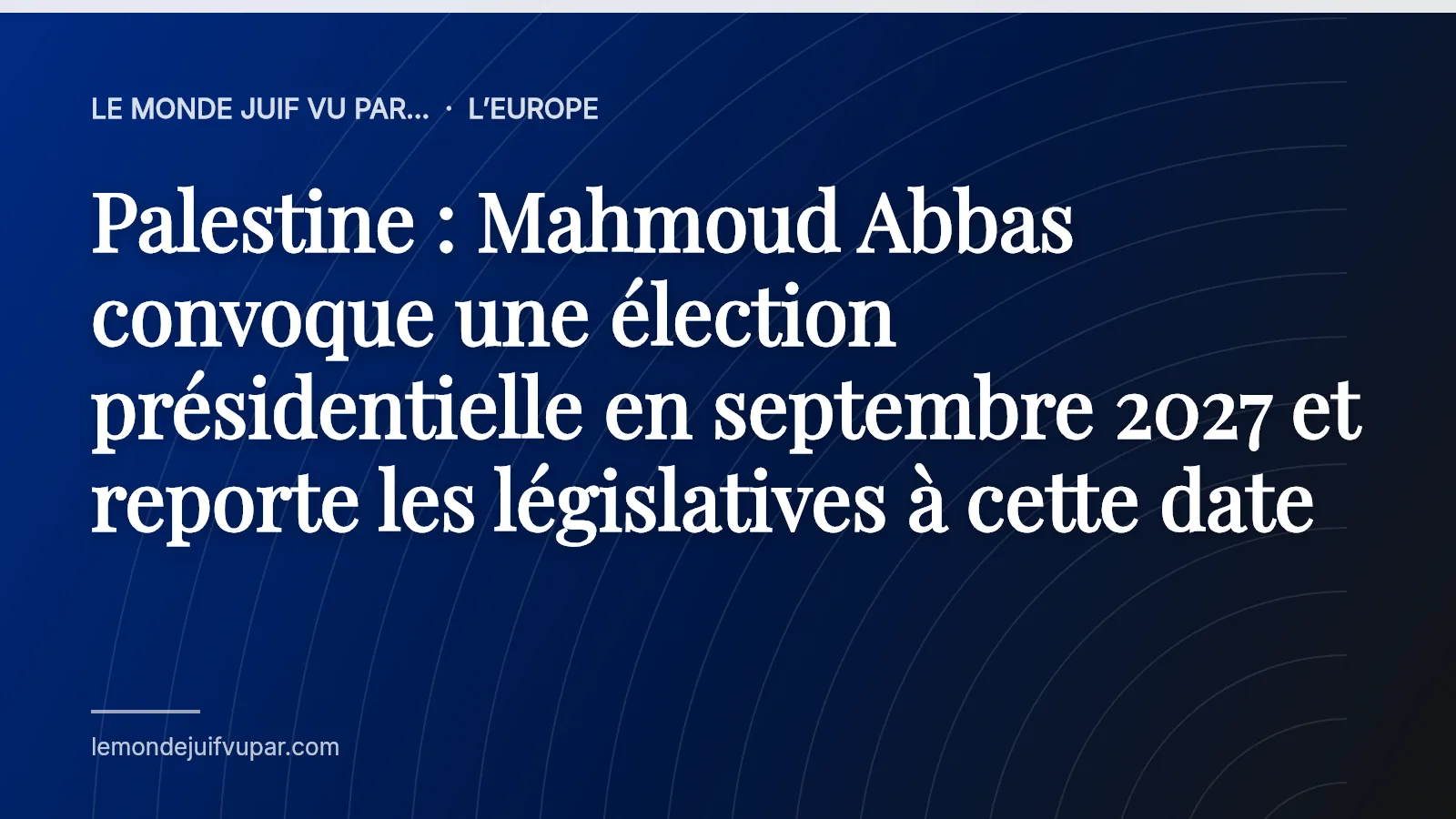 Palestine : Mahmoud Abbas convoque une élection présidentielle en septembre 2027 et reporte les législatives à cette date