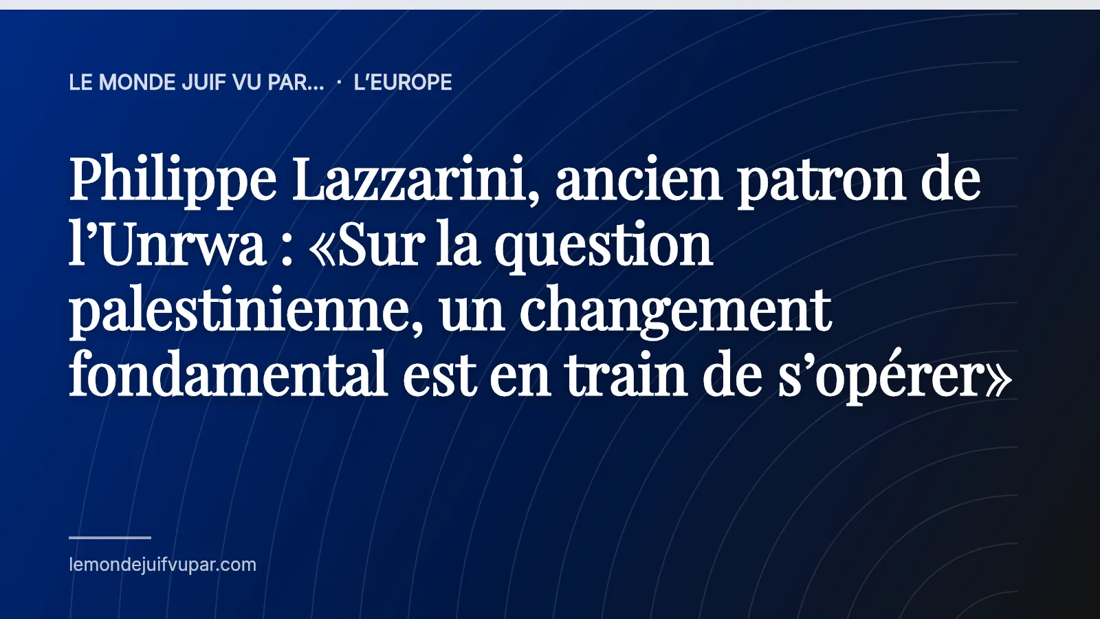 Philippe Lazzarini, ancien patron de l’Unrwa : «Sur la question palestinienne, un changement fondamental est en train de s’opérer»