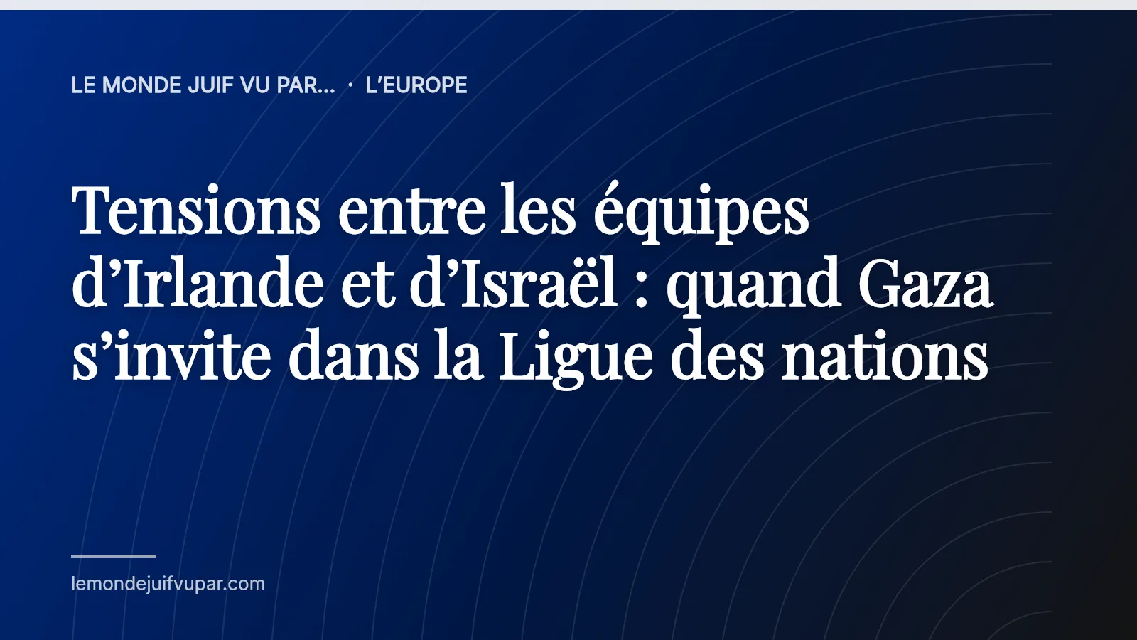 Tensions entre les équipes d’Irlande et d’Israël : quand Gaza s’invite dans la Ligue des nations