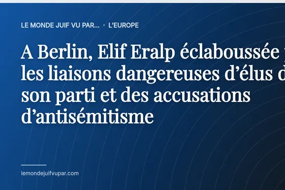 A Berlin, Elif Eralp éclaboussée par les liaisons dangereuses d’élus de son parti et des accusations d’antisémitisme