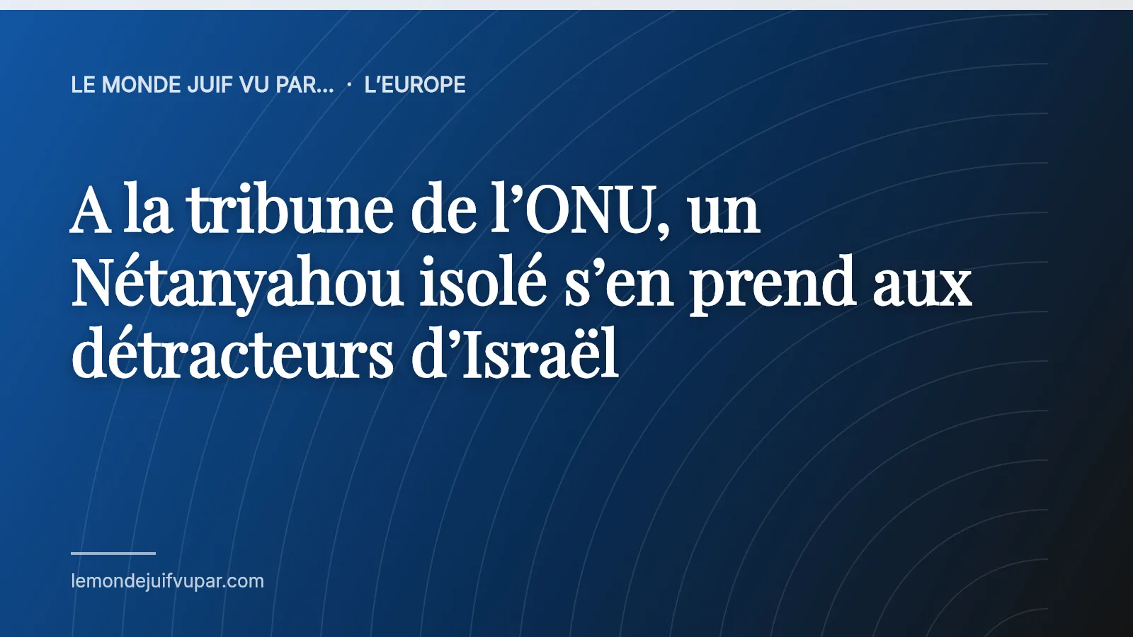 A la tribune de l’ONU, un Nétanyahou isolé s’en prend aux détracteurs d’Israël