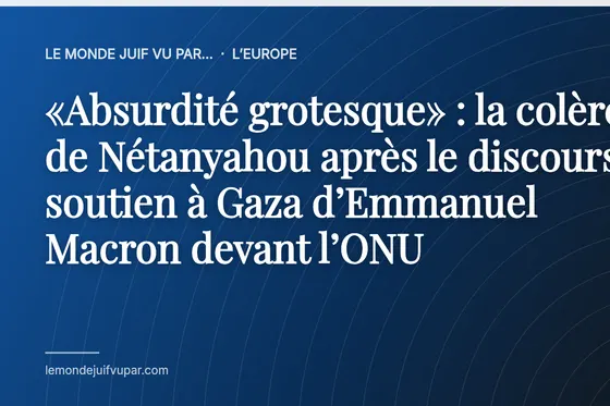 «Absurdité grotesque» : la colère de Nétanyahou après le discours de soutien à Gaza d’Emmanuel Macron devant l’ONU