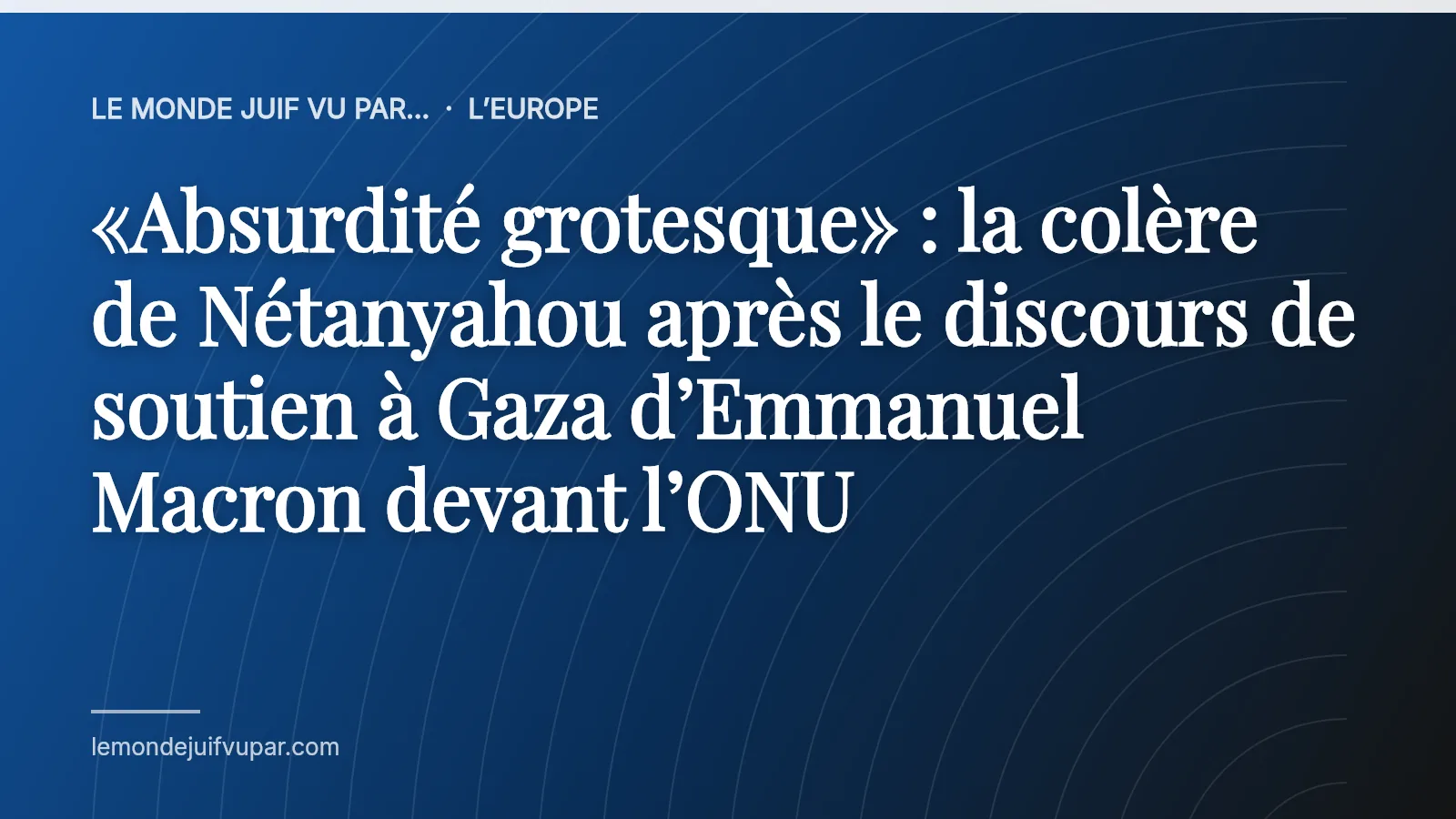«Absurdité grotesque» : la colère de Nétanyahou après le discours de soutien à Gaza d’Emmanuel Macron devant l’ONU