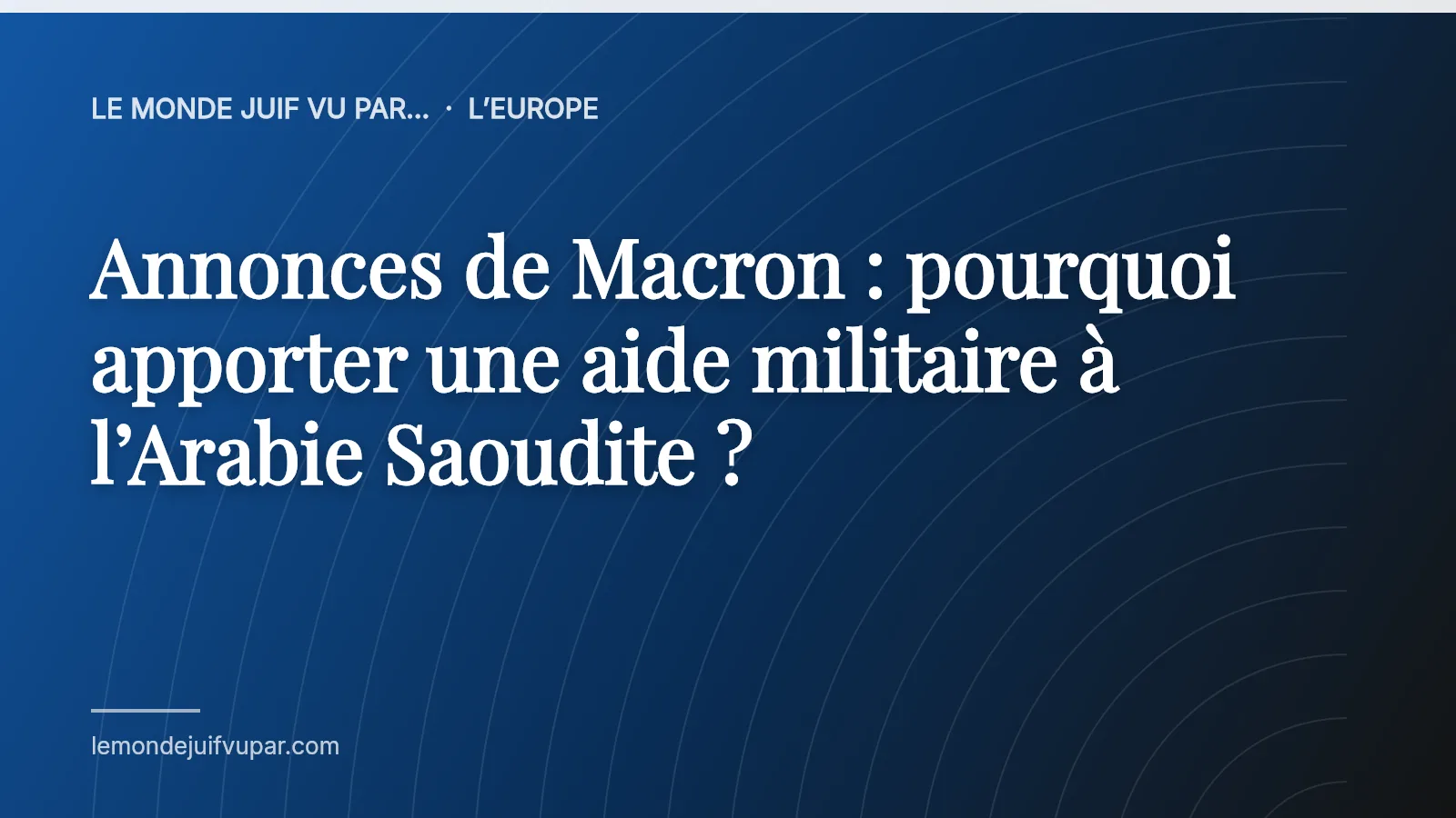 Annonces de Macron : pourquoi apporter une aide militaire à l’Arabie Saoudite ?