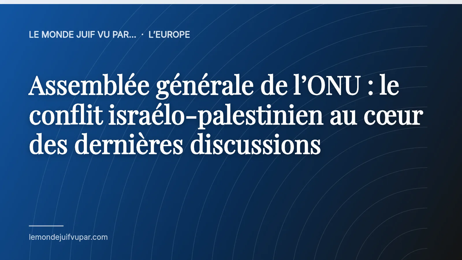 Assemblée générale de l’ONU : le conflit israélo-palestinien au cœur des dernières discussions