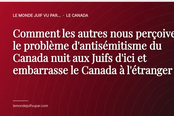 Comment les autres nous perçoivent : le problème d'antisémitisme du Canada nuit aux Juifs d'ici et embarrasse le Canada à l'étranger