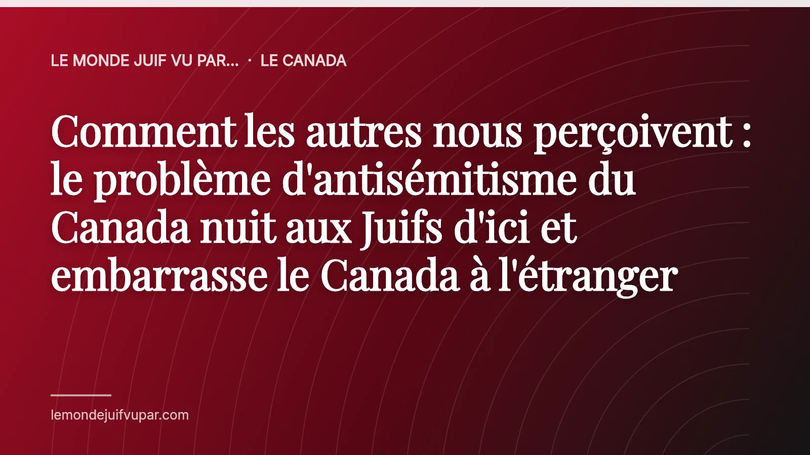 Comment les autres nous perçoivent : le problème d'antisémitisme du Canada nuit aux Juifs d'ici et embarrasse le Canada à l'étranger