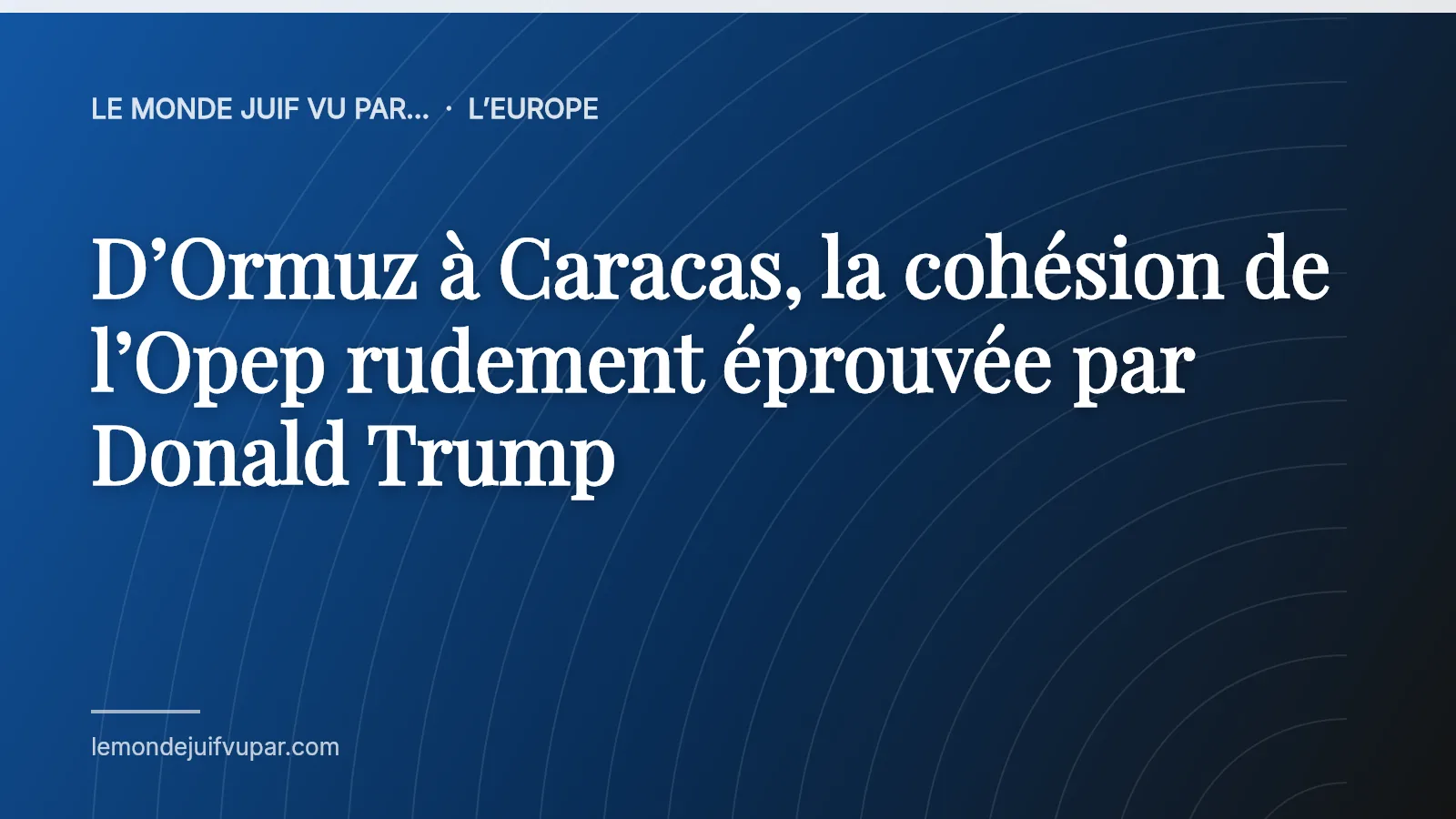D’Ormuz à Caracas, la cohésion de l’Opep rudement éprouvée par Donald Trump