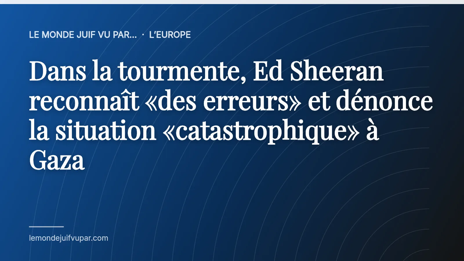 Dans la tourmente, Ed Sheeran reconnaît «des erreurs» et dénonce la situation «catastrophique» à Gaza