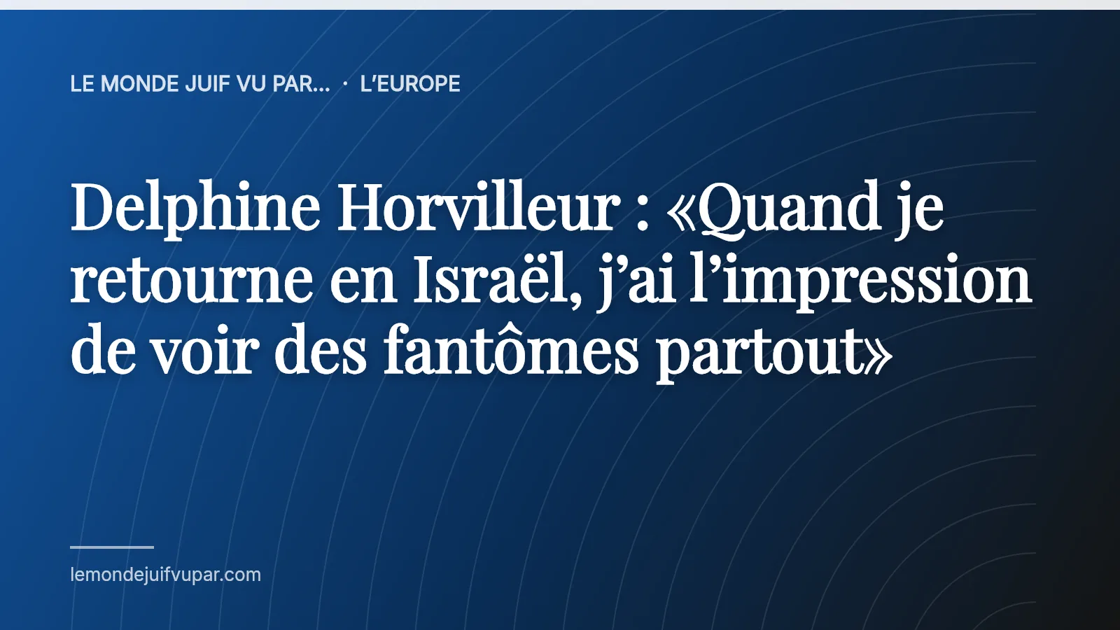 Delphine Horvilleur : «Quand je retourne en Israël, j’ai l’impression de voir des fantômes partout»