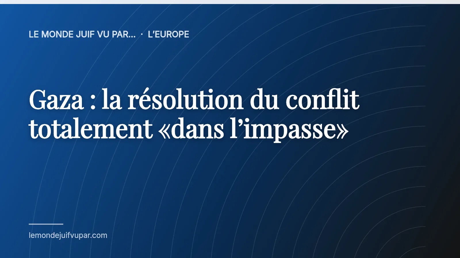 Gaza : la résolution du conflit totalement «dans l’impasse»