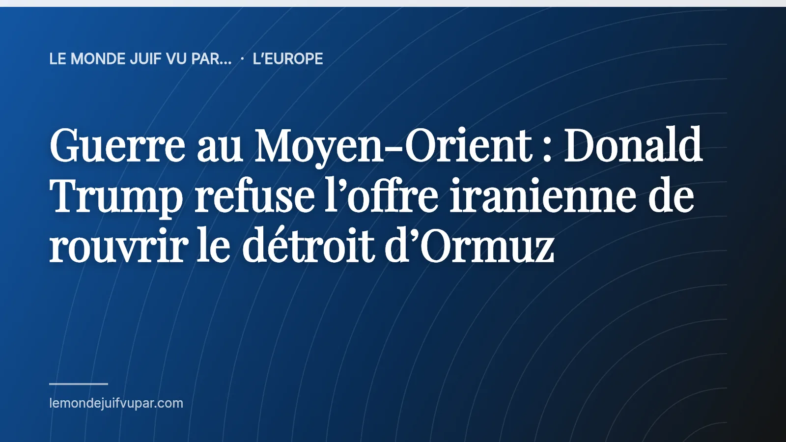 Guerre au Moyen-Orient : Donald Trump refuse l’offre iranienne de rouvrir le détroit d’Ormuz
