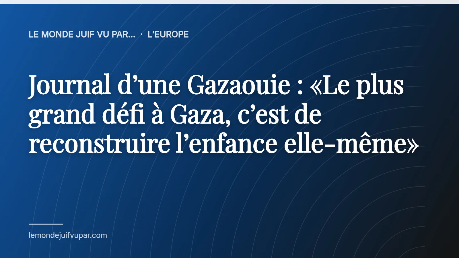 Journal d’une Gazaouie : «Le plus grand défi à Gaza, c’est de reconstruire l’enfance elle-même»