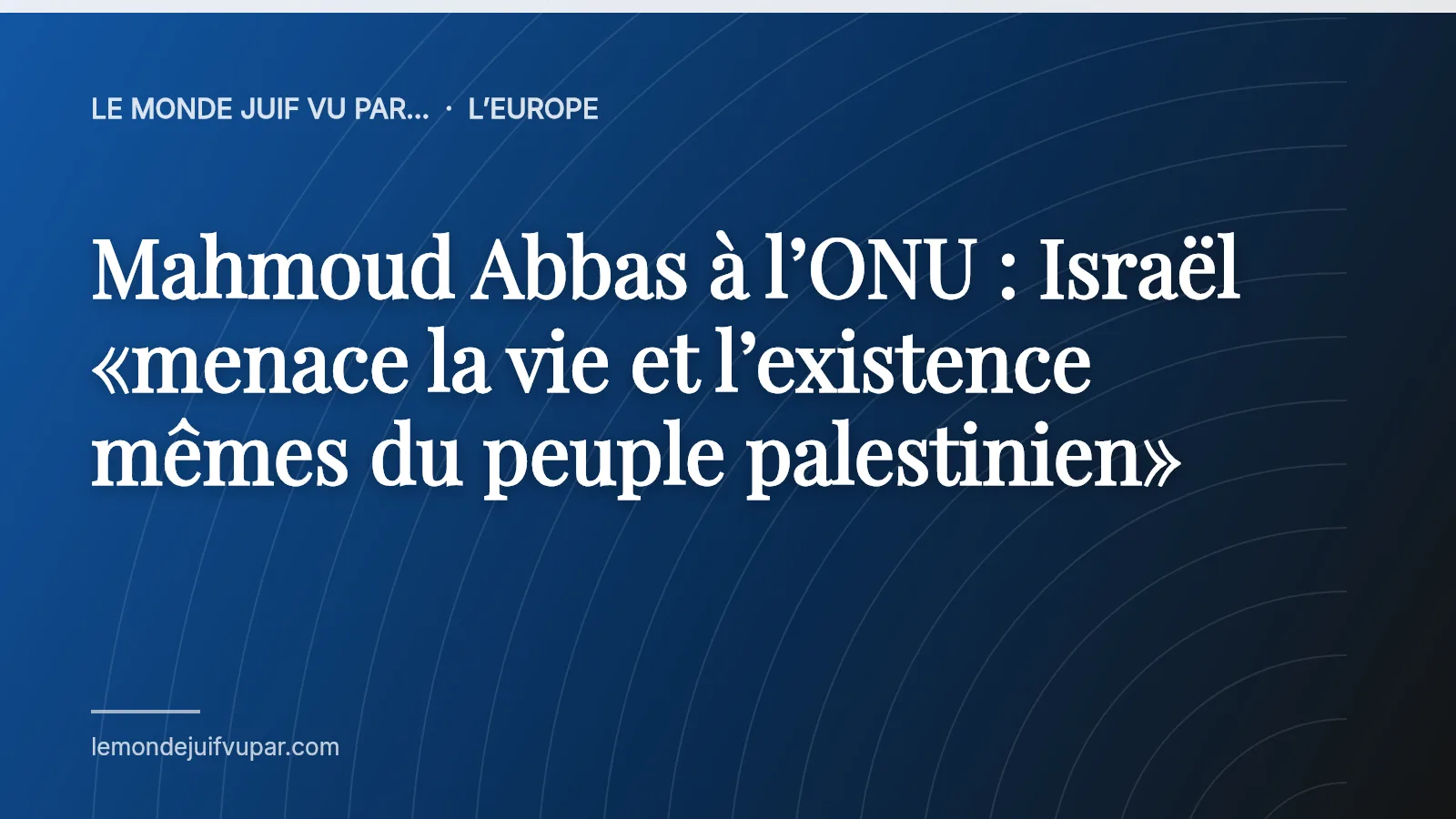 Mahmoud Abbas à l’ONU : Israël «menace la vie et l’existence mêmes du peuple palestinien»
