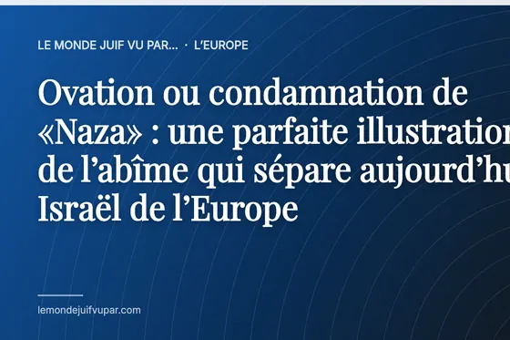 Ovation ou condamnation de «Naza» : une parfaite illustration de l’abîme qui sépare aujourd’hui Israël de l’Europe