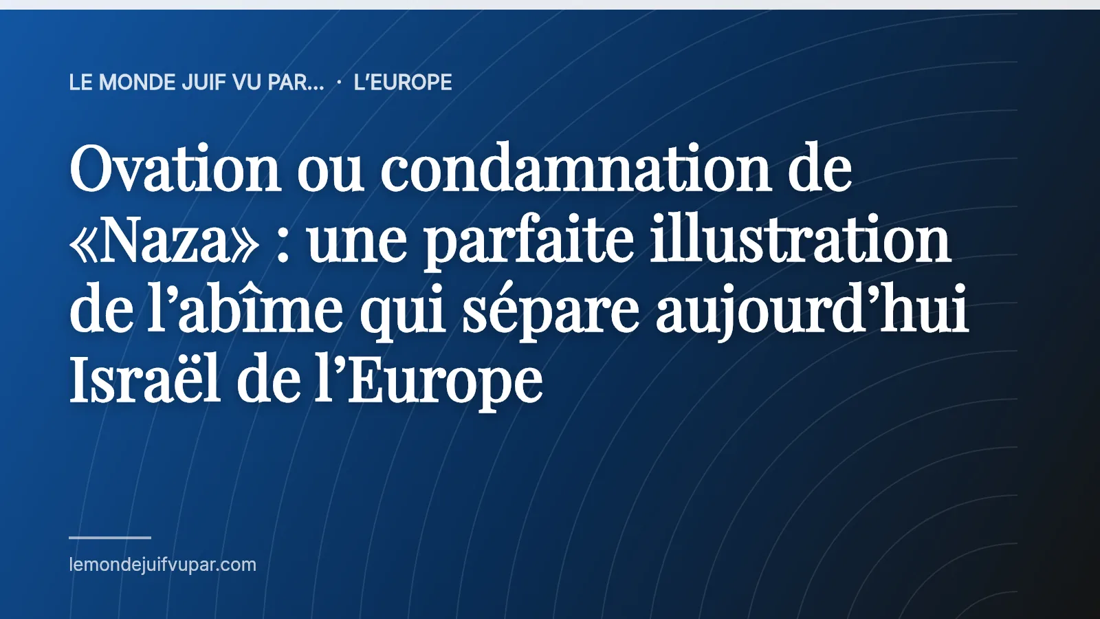 Ovation ou condamnation de «Naza» : une parfaite illustration de l’abîme qui sépare aujourd’hui Israël de l’Europe