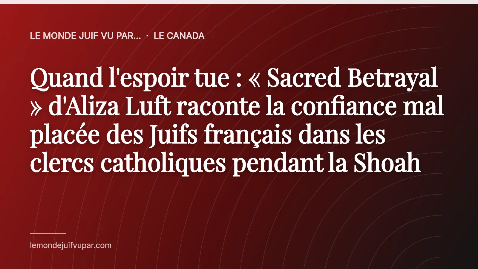 Quand l'espoir tue : « Sacred Betrayal » d'Aliza Luft raconte la confiance mal placée des Juifs français dans les clercs catholiques pendant la Shoah