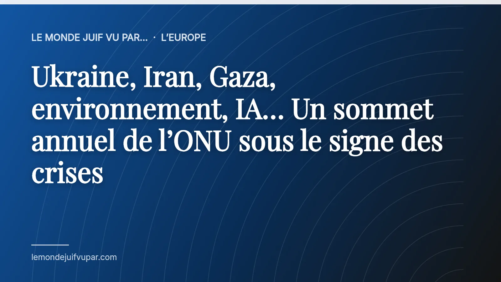 Ukraine, Iran, Gaza, environnement, IA… Un sommet annuel de l’ONU sous le signe des crises