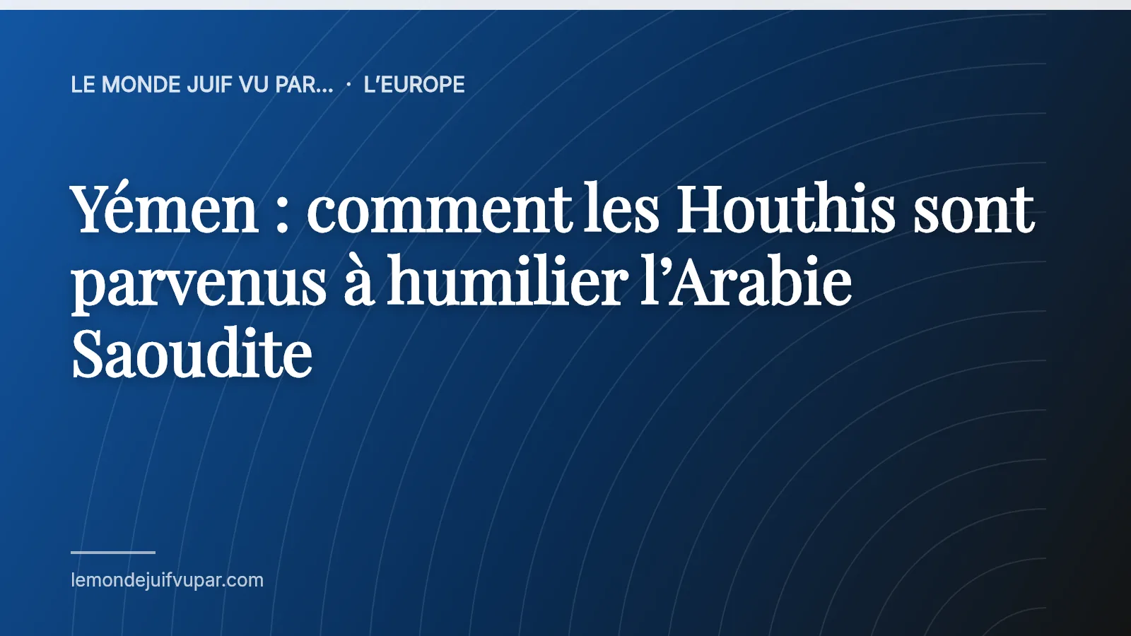 Yémen : comment les Houthis sont parvenus à humilier l’Arabie Saoudite