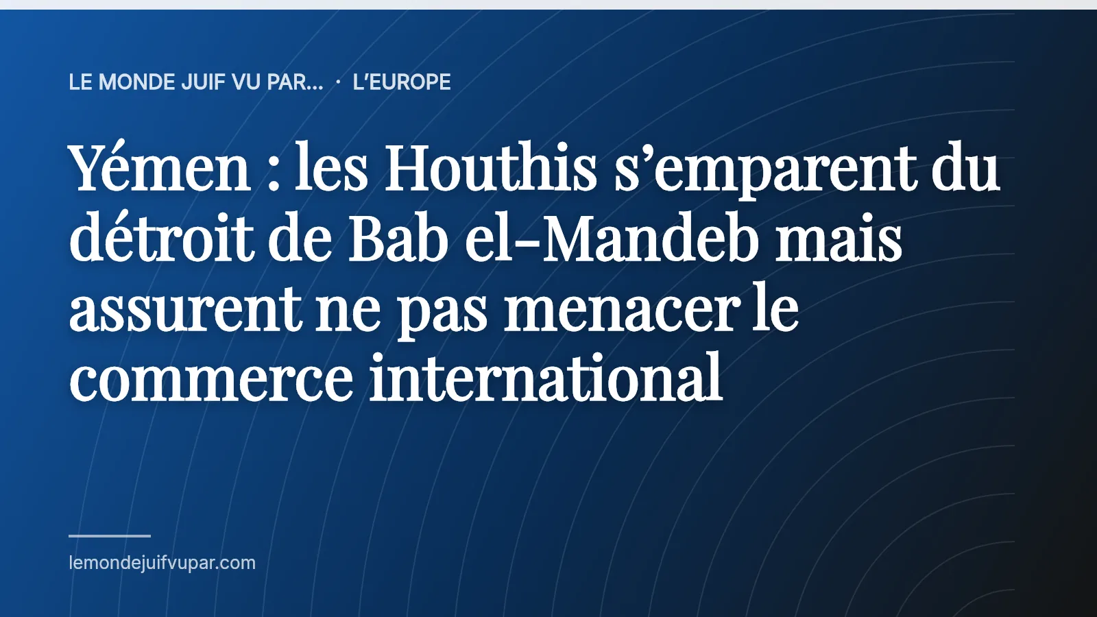 Yémen : les Houthis s’emparent du détroit de Bab el-Mandeb mais assurent ne pas menacer le commerce international