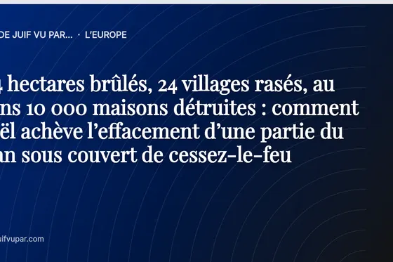5 114 hectares brûlés, 24 villages rasés, au moins 10 000 maisons détruites : comment Israël achève l’effacement d’une partie du Liban sous couvert de cessez-le-feu