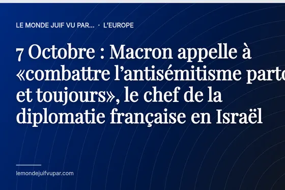 7 Octobre : Macron appelle à «combattre l’antisémitisme partout et toujours», le chef de la diplomatie française en Israël