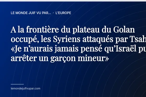A la frontière du plateau du Golan occupé, les Syriens attaqués par Tsahal : «Je n’aurais jamais pensé qu’Israël puisse arrêter un garçon mineur»