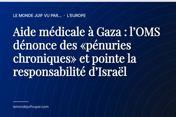 Aide médicale à Gaza : l’OMS dénonce des «pénuries chroniques» et pointe la responsabilité d’Israël