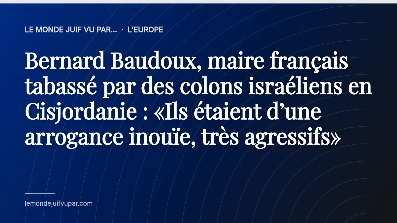 Bernard Baudoux, maire français tabassé par des colons israéliens en Cisjordanie : «Ils étaient d’une arrogance inouïe, très agressifs»