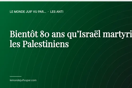 Bientôt 80 ans qu’Israël martyrise les Palestiniens