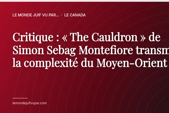 Critique : « The Cauldron » de Simon Sebag Montefiore transmet la complexité du Moyen-Orient