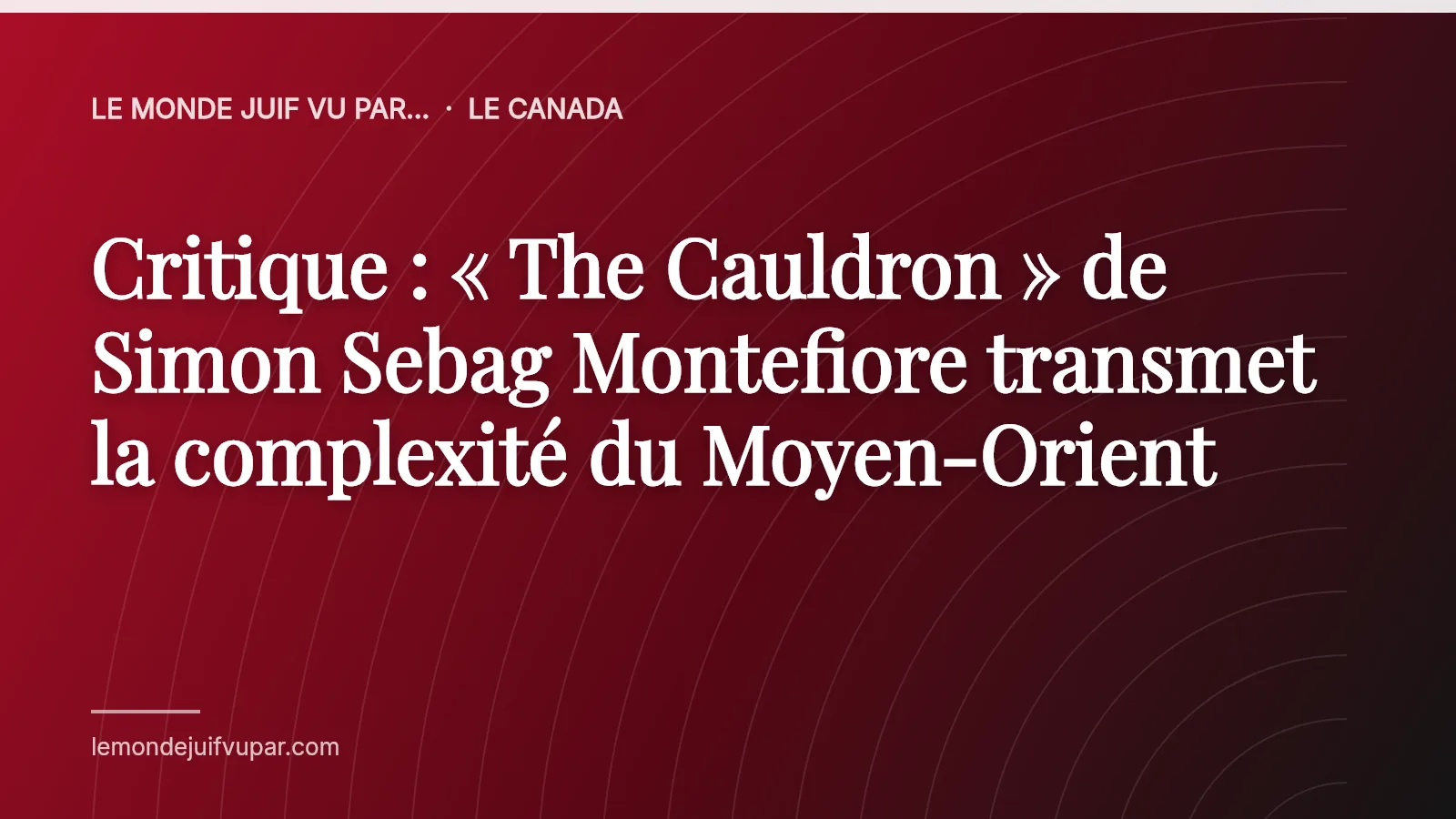 Critique : « The Cauldron » de Simon Sebag Montefiore transmet la complexité du Moyen-Orient
