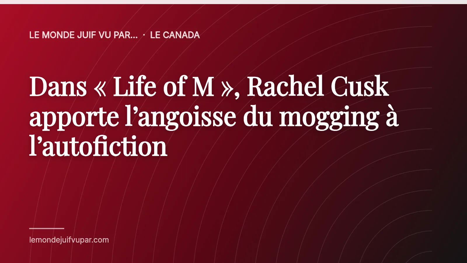 Dans « Life of M », Rachel Cusk apporte l’angoisse du mogging à l’autofiction