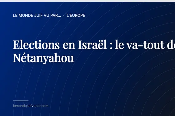 Elections en Israël : le va-tout de Nétanyahou