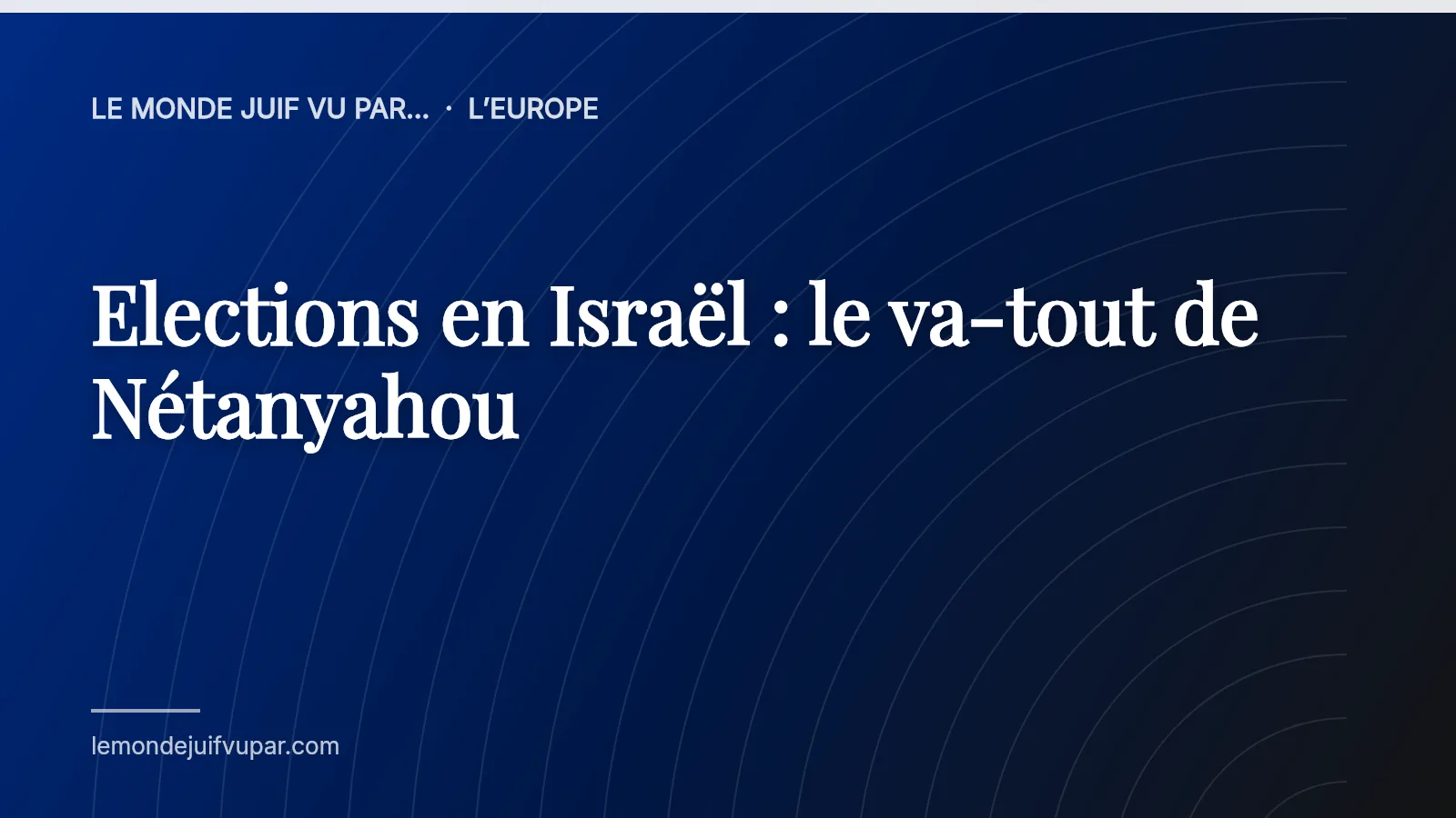 Elections en Israël : le va-tout de Nétanyahou