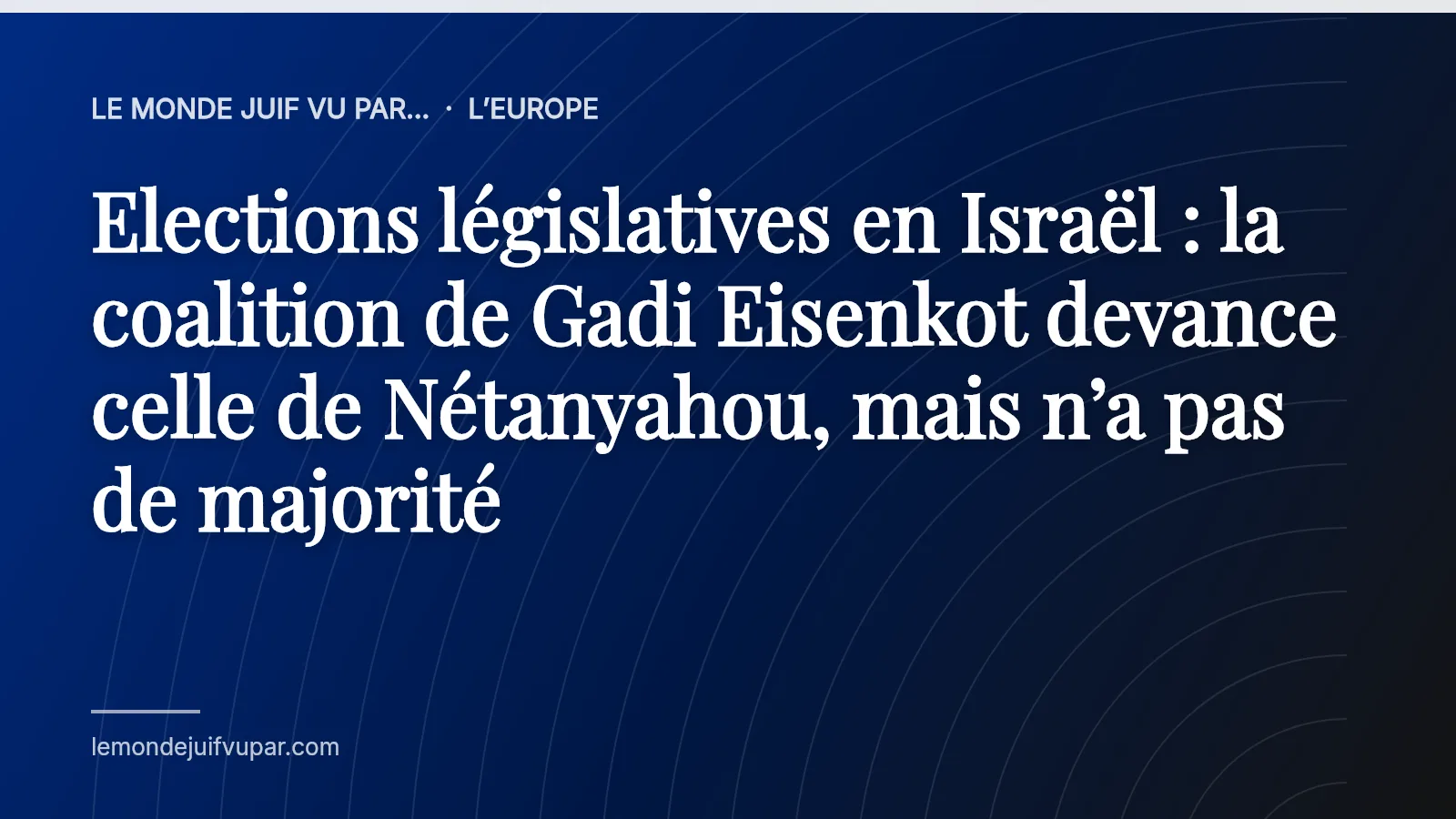 Elections législatives en Israël : la coalition de Gadi Eisenkot devance celle de Nétanyahou, mais n’a pas de majorité