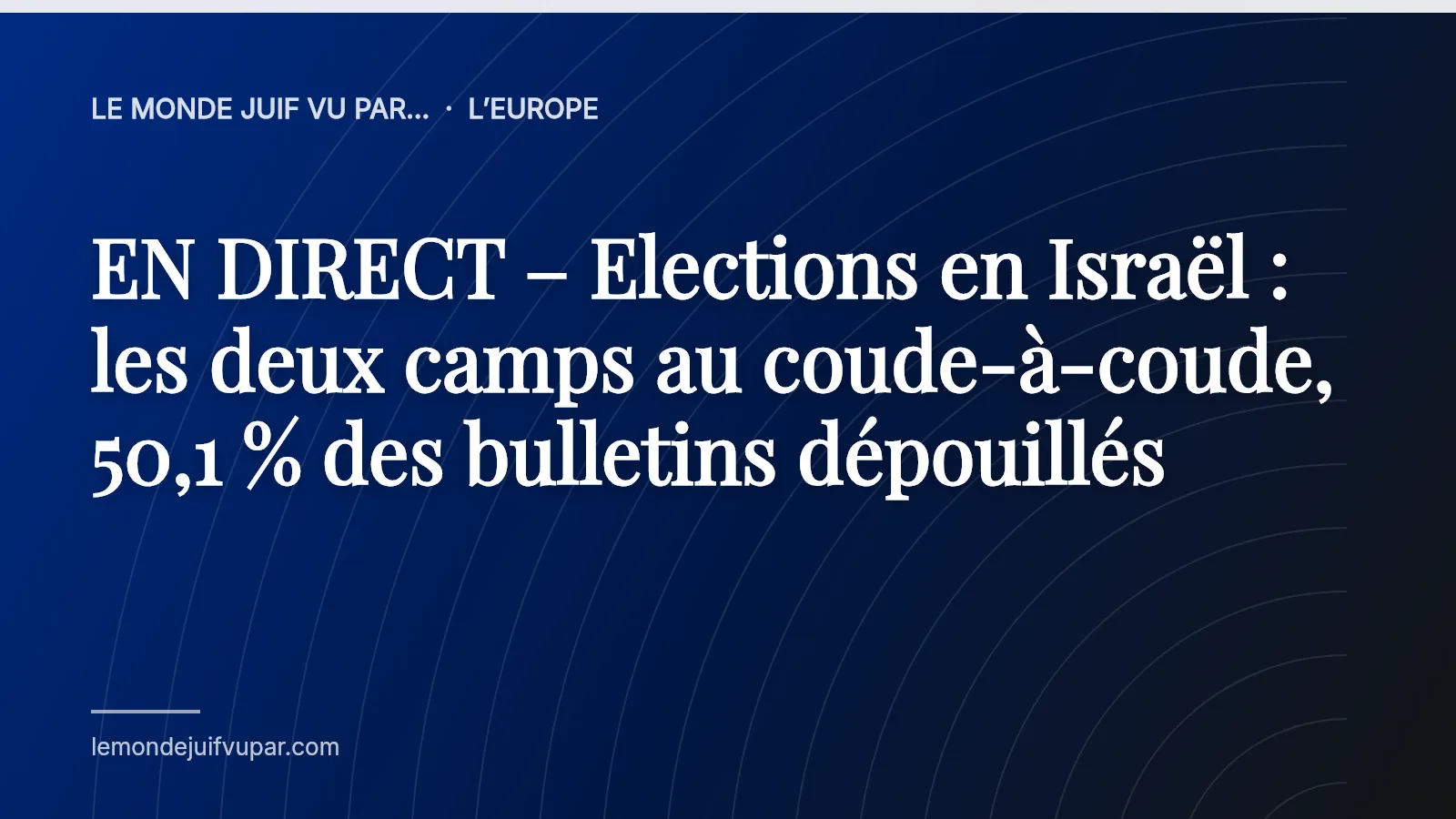EN DIRECT – Elections en Israël : les deux camps au coude-à-coude, 50,1 % des bulletins dépouillés