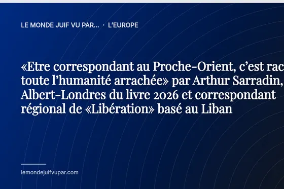 «Etre correspondant au Proche-Orient, c’est raconter toute l’humanité arrachée» par Arthur Sarradin, prix Albert-Londres du livre 2026 et correspondant régional de «Libération» basé au Liban