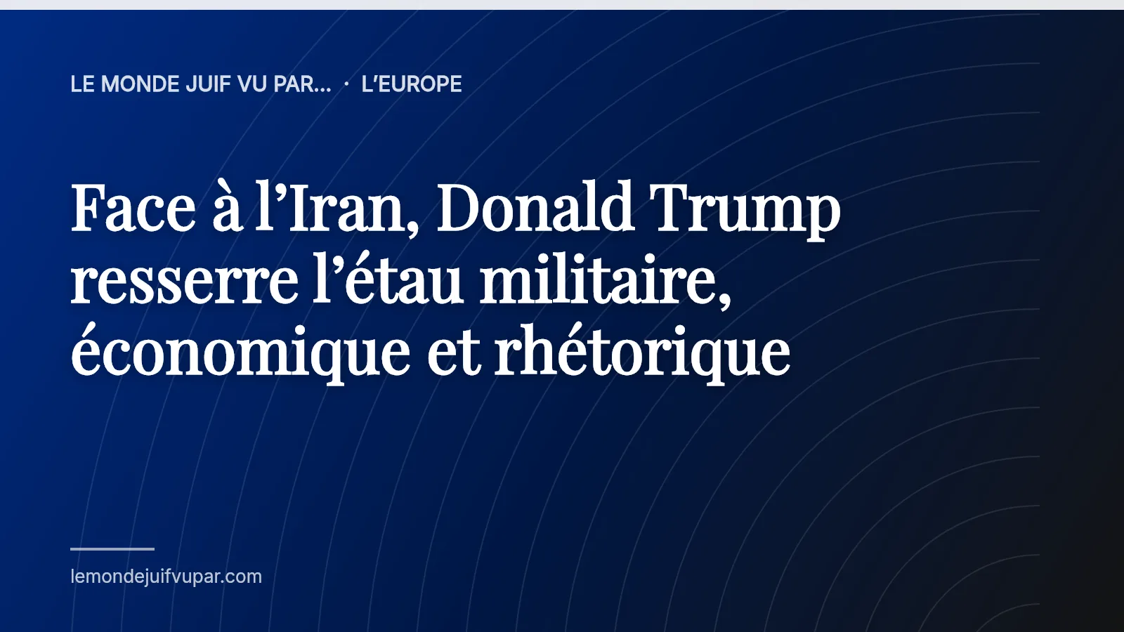Face à l’Iran, Donald Trump resserre l’étau militaire, économique et rhétorique