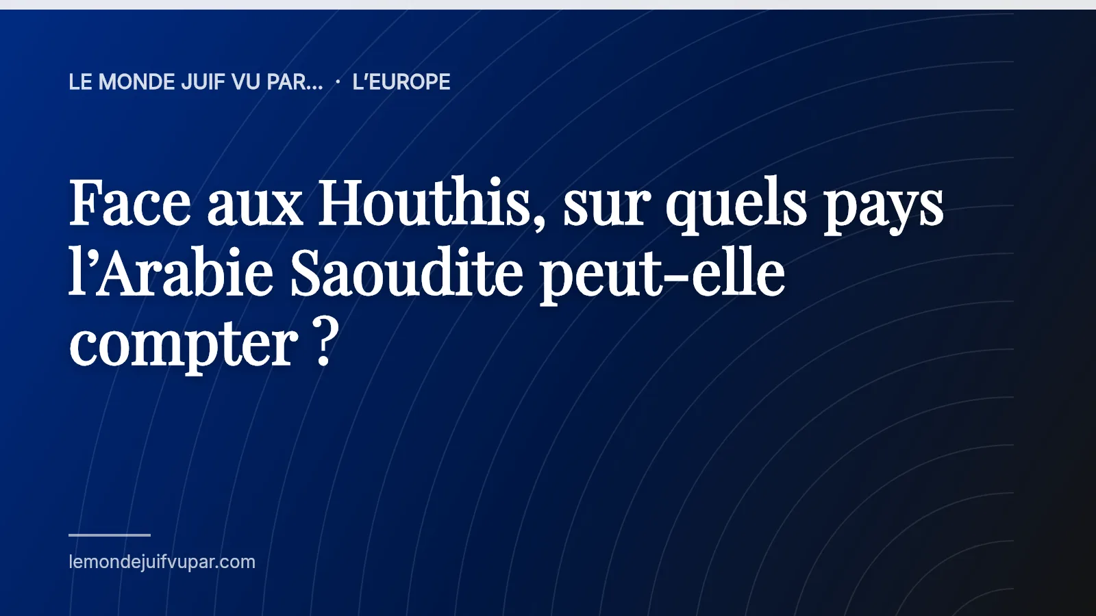 Face aux Houthis, sur quels pays l’Arabie Saoudite peut-elle compter ?