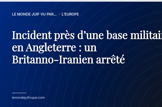 Incident près d’une base militaire en Angleterre : un Britanno-Iranien arrêté