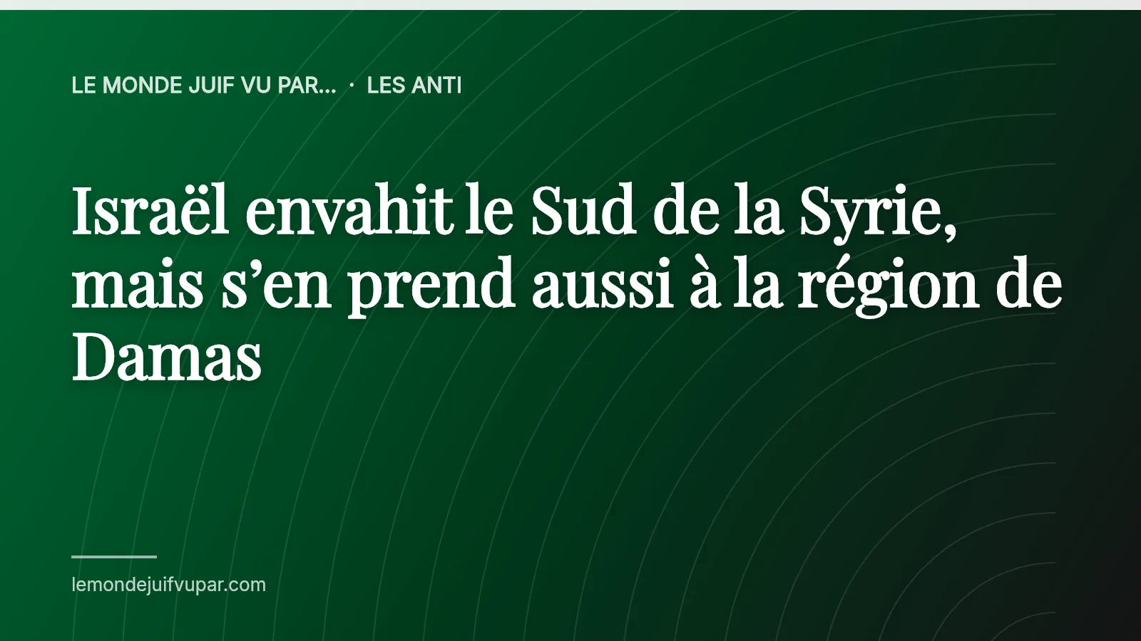 Israël envahit le Sud de la Syrie, mais s’en prend aussi à la région de Damas