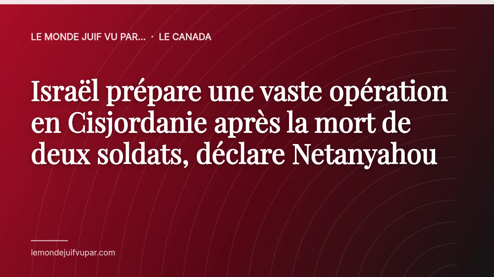 Israël prépare une vaste opération en Cisjordanie après la mort de deux soldats, déclare Netanyahou