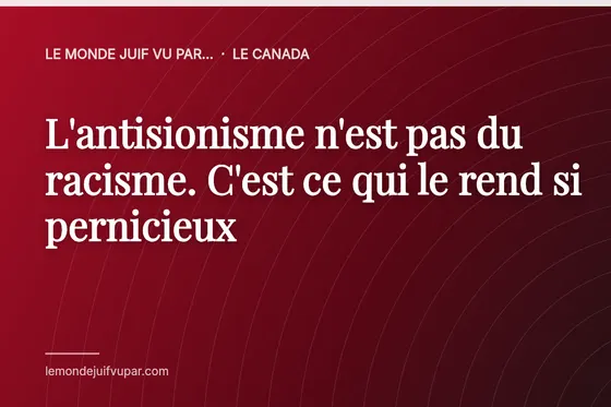 L'antisionisme n'est pas du racisme. C'est ce qui le rend si pernicieux