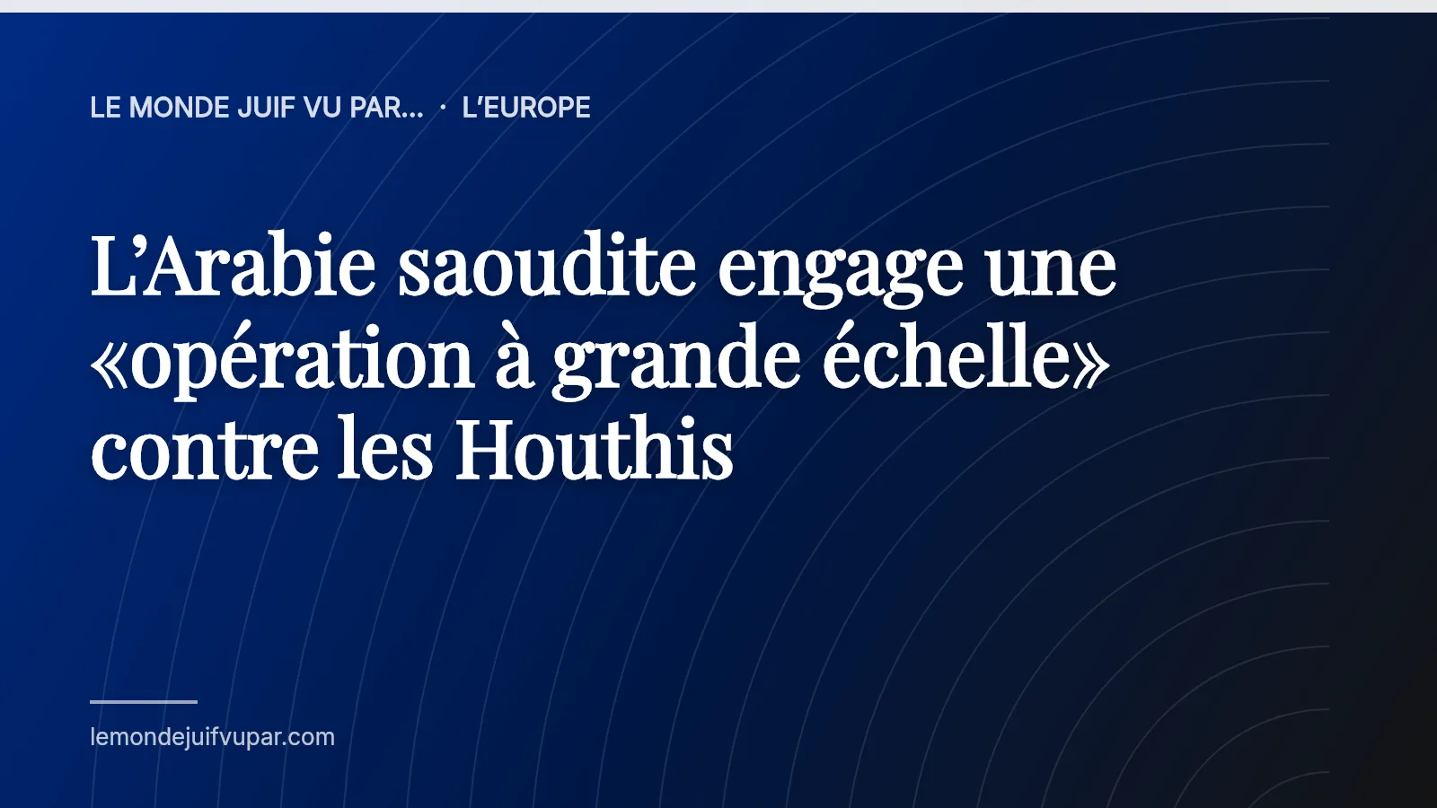 L’Arabie saoudite engage une «opération à grande échelle» contre les Houthis