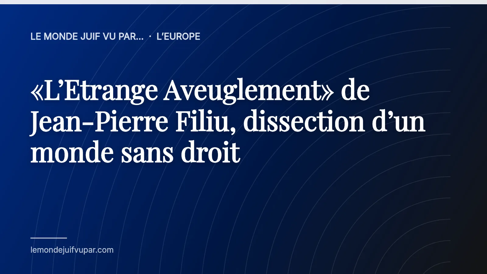 «L’Etrange Aveuglement» de Jean-Pierre Filiu, dissection d’un monde sans droit