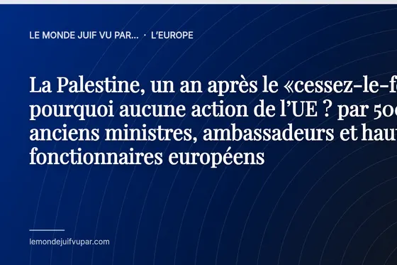 La Palestine, un an après le «cessez-le-feu» : pourquoi aucune action de l’UE ? par 500 anciens ministres, ambassadeurs et hauts fonctionnaires européens