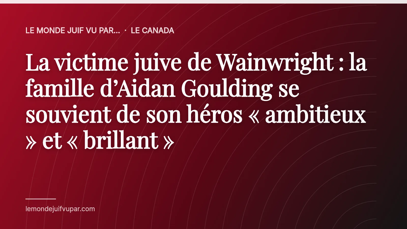 La victime juive de Wainwright : la famille d’Aidan Goulding se souvient de son héros « ambitieux » et « brillant »