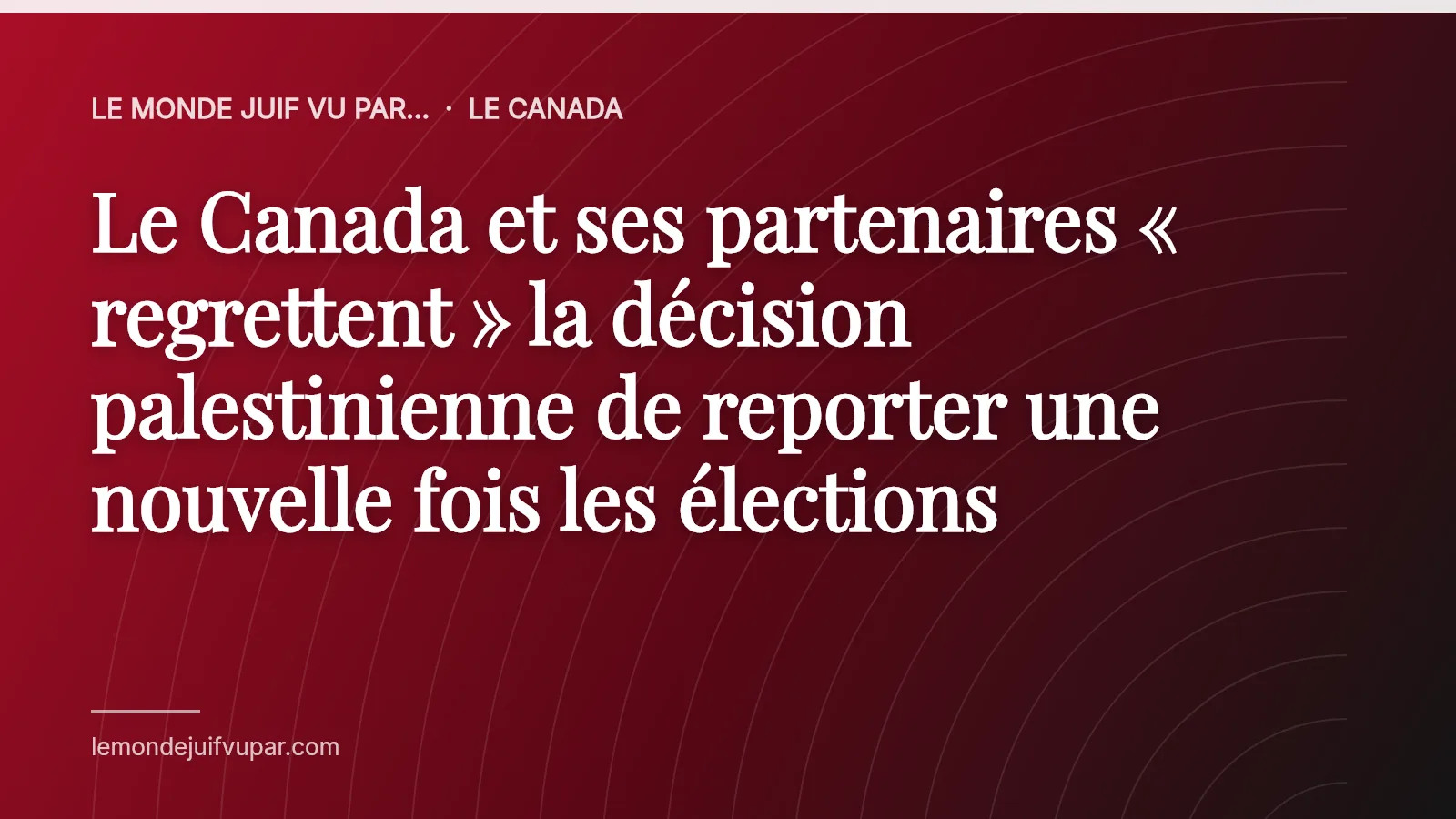 Le Canada et ses partenaires « regrettent » la décision palestinienne de reporter une nouvelle fois les élections